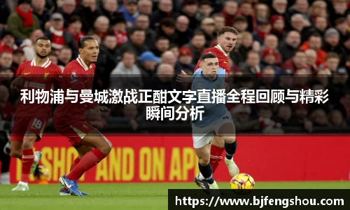 利物浦与曼城激战正酣文字直播全程回顾与精彩瞬间分析