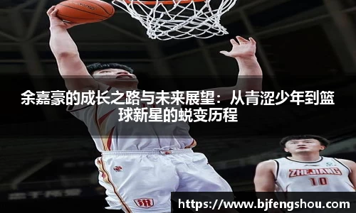 余嘉豪的成长之路与未来展望：从青涩少年到篮球新星的蜕变历程