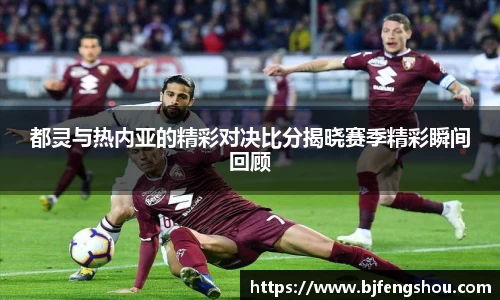 都灵与热内亚的精彩对决比分揭晓赛季精彩瞬间回顾