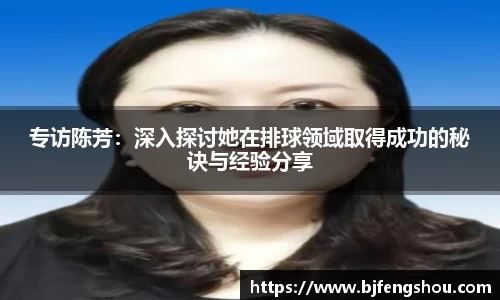 专访陈芳：深入探讨她在排球领域取得成功的秘诀与经验分享