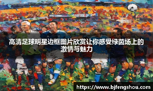 高清足球明星边框图片欣赏让你感受绿茵场上的激情与魅力