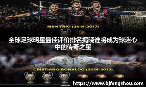 全球足球明星最佳评价排名揭晓谁将成为球迷心中的传奇之星