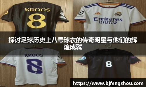 探讨足球历史上八号球衣的传奇明星与他们的辉煌成就