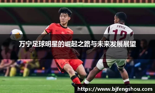 万宁足球明星的崛起之路与未来发展展望