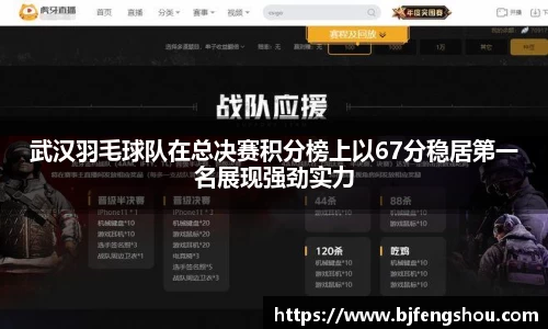 武汉羽毛球队在总决赛积分榜上以67分稳居第一名展现强劲实力